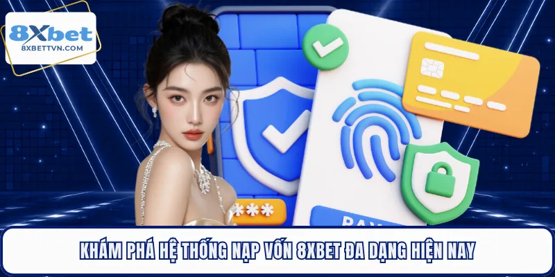 Khám phá hệ thống nạp vốn 8XBET đa dạng hiện nay 